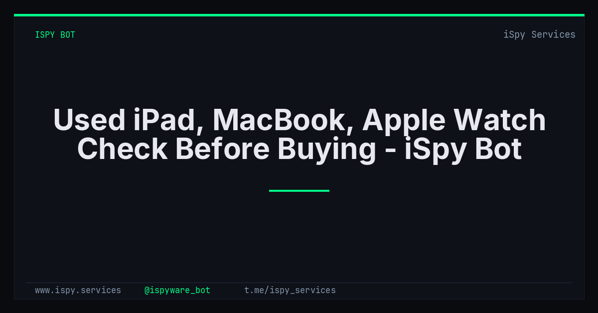 Used iPad, MacBook, Apple Watch Check Before Buying - iSpy Bot